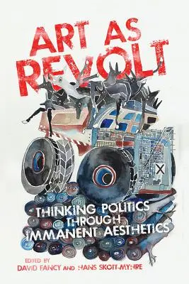 A művészet mint lázadás: Politikai gondolkodás az immanens esztétikán keresztül - Art as Revolt: Thinking Politics Through Immanent Aesthetics