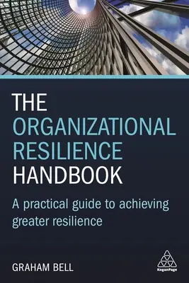 A szervezeti rugalmasság kézikönyve: Gyakorlati útmutató a nagyobb ellenálló képesség eléréséhez - The Organizational Resilience Handbook: A Practical Guide to Achieving Greater Resilience