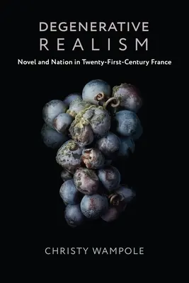 Degeneratív realizmus: Regény és nemzet a huszonegyedik századi Franciaországban - Degenerative Realism: Novel and Nation in Twenty-First-Century France