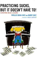 A gyakorlás szívás, de nem kell!: Surviving Music Lessons - Practicing Sucks, But It Doesn't Have To!: Surviving Music Lessons