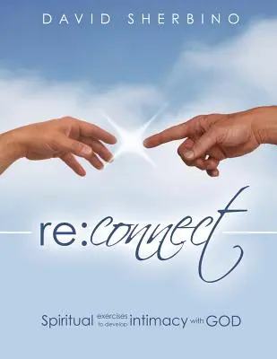 Reconnect: Lelki gyakorlatok az Istennel való intimitás fejlesztésére - Reconnect: Spiritual Exercises to Develop Intimacy with God