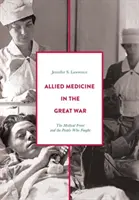 Szövetséges orvostudomány a Nagy Háborúban: Az orvosi front és a harcoló emberek - Allied Medicine in the Great War: The Medical Front and the People Who Fought