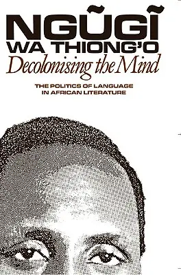 Az elme dekolonizációja: A nyelv politikája az afrikai irodalomban - Decolonising the Mind: The Politics of Language in African Literature