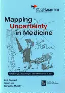 A bizonytalanság feltérképezése az orvostudományban - Mit tegyünk, ha nem tudjuk, mit tegyünk? - Mapping Uncertainty in Medicine - What to Do When You Don't Know What to Do?