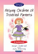 Problémás szülők gyermekeinek segítése: A Guidebook - Helping Children of Troubled Parents: A Guidebook