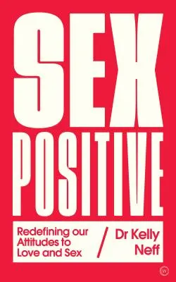 Szexpozitív: A szerelemhez és a szexhez való hozzáállásunk újradefiniálása - Sex Positive: Redefining Our Attitudes to Love & Sex