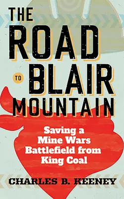 Az út a Blair-hegyre: Egy bányaháborús csatatér megmentése a szénkirálytól - The Road to Blair Mountain: Saving a Mine Wars Battlefield from King Coal