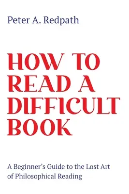 Hogyan olvassunk egy nehéz könyvet: Egy kezdő útmutató a filozófiai olvasás elveszett művészetéhez - How to Read a Difficult Book: A Beginner's Guide to the Lost Art of Philosophical Reading