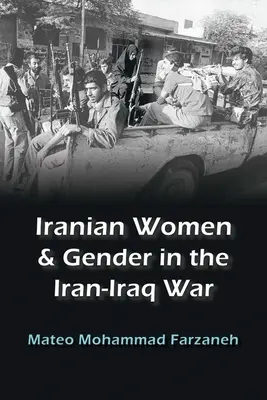 Iráni nők és a nemek az iráni-iraki háborúban - Iranian Women and Gender in the Iran-Iraq War