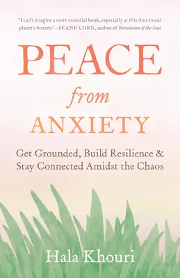 Béke a szorongásból: Megalapozódni, ellenálló képességet építeni és kapcsolatban maradni a káosz közepette - Peace from Anxiety: Get Grounded, Build Resilience, and Stay Connected Amidst the Chaos