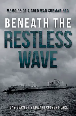 A nyugtalan hullámok alatt: Egy hidegháborús tengeralattjáró emlékiratai - Beneath the Restless Wave: Memoirs of a Cold War Submariner