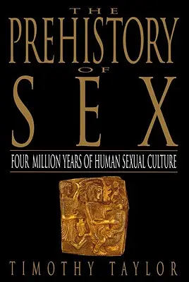 A szex őstörténete: Az emberi szexuális kultúra négymillió éve - The Prehistory of Sex: Four Million Years of Human Sexual Culture