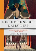 A mindennapi élet zavarai: A japán irodalmi modernizmus a világban - Disruptions of Daily Life: Japanese Literary Modernism in the World