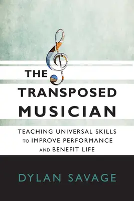 A transzponált zenész: Az univerzális készségek tanítása a teljesítmény javítására és az élet javára - The Transposed Musician: Teaching Universal Skills to Improve Performance and Benefit Life