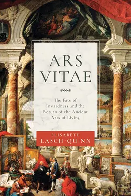 Ars Vitae: A belterjesség sorsa és az ősi életművészet visszatérése - Ars Vitae: The Fate of Inwardness and the Return of the Ancient Arts of Living