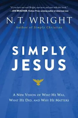 Egyszerűen Jézus: Új látásmód arról, hogy ki volt, mit tett és miért fontos - Simply Jesus: A New Vision of Who He Was, What He Did, and Why He Matters