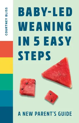 Baby Led Weaning 5 egyszerű lépésben: A New Parent's Guide - Baby Led Weaning in 5 Easy Steps: A New Parent's Guide