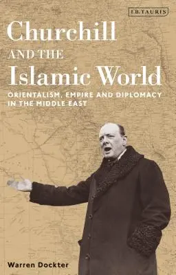 Churchill és az iszlám világ: Churchill Churchill: Orientalizmus, birodalom és diplomácia a Közel-Keleten - Churchill and the Islamic World: Orientalism, Empire and Diplomacy in the Middle East