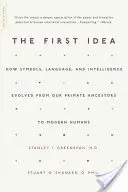 Az első gondolat: Hogyan fejlődtek ki a szimbólumok, a nyelv és az intelligencia a főemlős őseinktől a modern emberekig - The First Idea: How Symbols, Language, and Intelligence Evolved from Our Primate Ancestors to Modern Humans