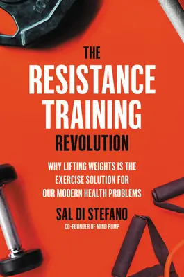 Az ellenállóképzés forradalma: A zsírégetés és a test öregedésének megakadályozása - heti 60 perc alatt - The Resistance Training Revolution: The No-Cardio Way to Burn Fat and Age-Proof Your Body--In Only 60 Minutes a Week