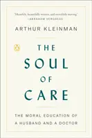 A gondoskodás lelke: Egy férj és egy orvos erkölcsi nevelése - The Soul of Care: The Moral Education of a Husband and a Doctor