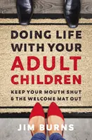 Életet élni a felnőtt gyermekeiddel: Tartsd a szádat csukva és az üdvözlőszőnyeget kint - Doing Life with Your Adult Children: Keep Your Mouth Shut and the Welcome Mat Out