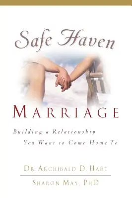 Biztonságos menedéket nyújtó házasság: Olyan kapcsolat kiépítése, ahová haza akarsz térni - Safe Haven Marriage: Building a Relationship You Want to Come Home to