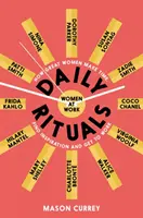 Napi rituálék Nők a munkahelyen - Hogyan szakítanak időt, hogyan találnak inspirációt a nagyszerű nők, és hogyan mennek dolgozni - Daily Rituals Women at Work - How Great Women Make Time, Find Inspiration, and Get to Work