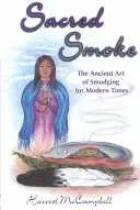 Szent füst: A füstölés ősi művészete a modern időkben - Sacred Smoke: The Ancient Art of Smudging for Modern Times