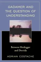 Gadamer és a megértés kérdése: Heidegger és Derrida között - Gadamer and the Question of Understanding: Between Heidegger and Derrida