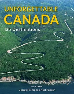 Felejthetetlen Kanada: 125 úti cél - Unforgettable Canada: 125 Destinations