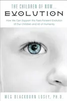 A Most gyermekei . . . . Evolúció : Hogyan támogathatjuk gyermekeink és fajunk gyors fejlődését? - The Children of Now . . . Evolution: How We Can Support the Fast-Forward Evolution of Our Children and Our Race