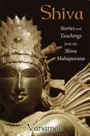 Shiva: Történetek és tanítások a Shiva Mahapurana-ból - Shiva: Stories and Teachings from the Shiva Mahapurana