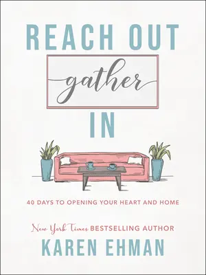 Nyújtsd ki, gyűjtsd össze! 40 nap a szíved és otthonod megnyitására - Reach Out, Gather in: 40 Days to Opening Your Heart and Home