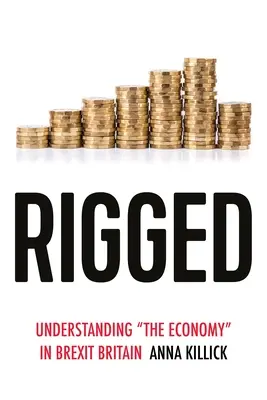 Rigged: A „gazdaság” megértése a Brexit Nagy-Britanniájában - Rigged: Understanding 'The Economy' in Brexit Britain