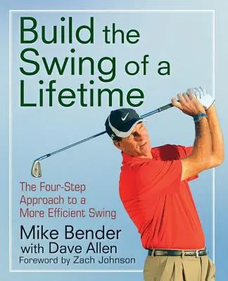 Építsd meg életed hintáját: A négylépcsős megközelítés a hatékonyabb lendítéshez - Build the Swing of a Lifetime: The Four-Step Approach to a More Efficient Swing