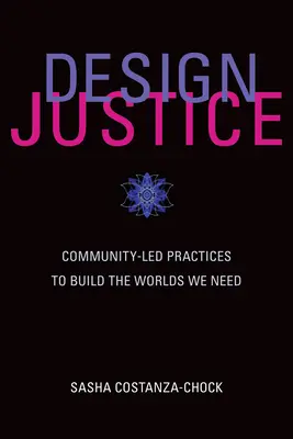 Design Justice: Közösség által vezetett gyakorlatok a szükséges világok megteremtéséhez - Design Justice: Community-Led Practices to Build the Worlds We Need