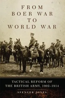 A búr háborútól a világháborúig: A brit hadsereg taktikai reformja, 1902-1914 - From Boer War to World War: Tactical Reform of the British Army, 1902-1914