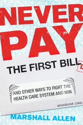 Soha ne fizesse ki az első számlát! És más módszerek az egészségügyi rendszer elleni küzdelemre és a győzelemre - Never Pay the First Bill: And Other Ways to Fight the Health Care System and Win