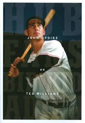 Hub rajongók búcsúztatják a kölyköt: John Updike on Ted Williams: A Library of America különkiadás - Hub Fans Bid Kid Adieu: John Updike on Ted Williams: A Library of America Special Publication