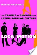 Loca Motion: A chicana és a latin populáris kultúra utazásai - Loca Motion: The Travels of Chicana and Latina Popular Culture