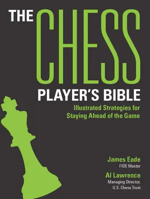 A sakkozó bibliája: A sakkjátékosok stratégiái a játékban való helytálláshoz. - The Chess Player's Bible: Illustrated Strategies for Staying Ahead of the Game