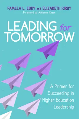 Vezetés a holnapért: A Primer for Succeeding in Higher Education Leadership (A felsőoktatási vezetés sikeréhez) - Leading for Tomorrow: A Primer for Succeeding in Higher Education Leadership