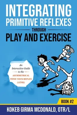 A primitív reflexek integrálása játékkal és gyakorlással: Interaktív útmutató az aszimmetrikus tónusos nyakreflexhez (ATNR) - Integrating Primitive Reflexes Through Play and Exercise: An Interactive Guide to the Asymmetrical Tonic Neck Reflex (ATNR)