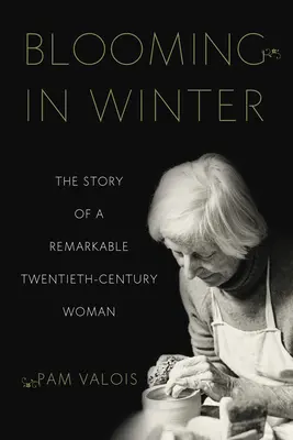 Virágzás télen: Egy figyelemre méltó huszadik századi nő története - Blooming in Winter: The Story of a Remarkable Twentieth-Century Woman