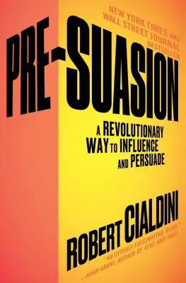 Pre-Suasion: A befolyásolás és meggyőzés forradalmi módszere - Pre-Suasion: A Revolutionary Way to Influence and Persuade