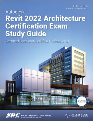 Autodesk Revit 2022 építészeti tanúsítási vizsga Tanulmányi útmutató - tanúsított felhasználó és tanúsított szakember - Autodesk Revit 2022 Architecture Certification Exam Study Guide - Certified User and Certified Professional