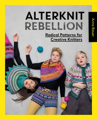 Alterknit lázadás: Radikális minták kreatív kötők számára - Alterknit Rebellion: Radical Patterns for Creative Knitters