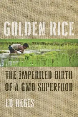 Golden Rice: A génmódosított szuperélelmiszer veszélyeztetett születése - Golden Rice: The Imperiled Birth of a Gmo Superfood