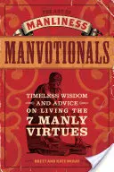 A férfiasság művészete Manvotionals: Időtlen bölcsesség és tanácsok a 7 férfiúi erény megéléséhez - The Art of Manliness Manvotionals: Timeless Wisdom and Advice on Living the 7 Manly Virtues